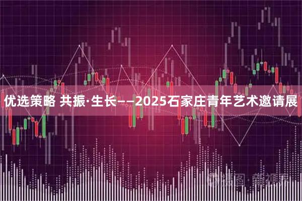 优选策略 共振·生长——2025石家庄青年艺术邀请展